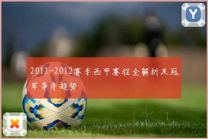 2011-2012赛季西甲赛程全解析及冠军争夺趋势