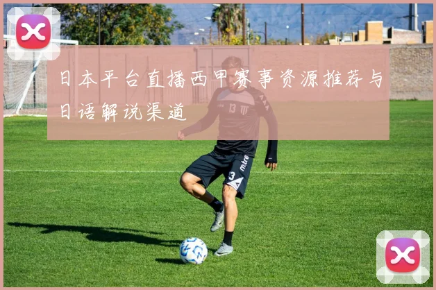 日本平台直播西甲赛事资源推荐与日语解说渠道