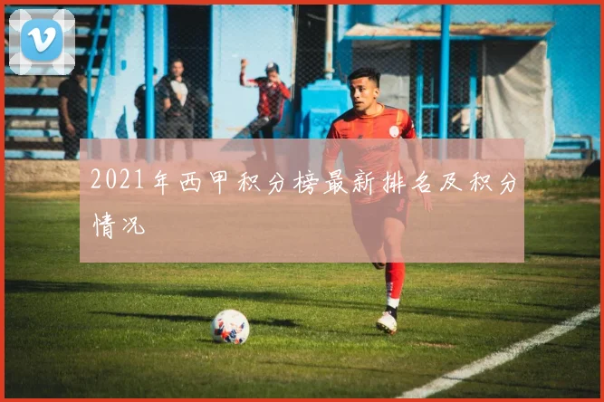 2021年西甲积分榜最新排名及积分情况